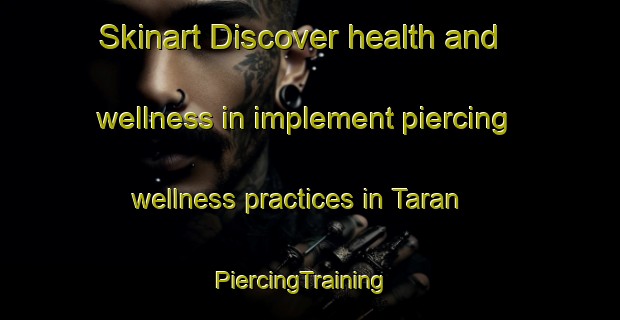 Skinart Discover health and wellness in implement piercing wellness practices in Taran | PiercingTraining | PiercingClasses | SkinartTraining-India