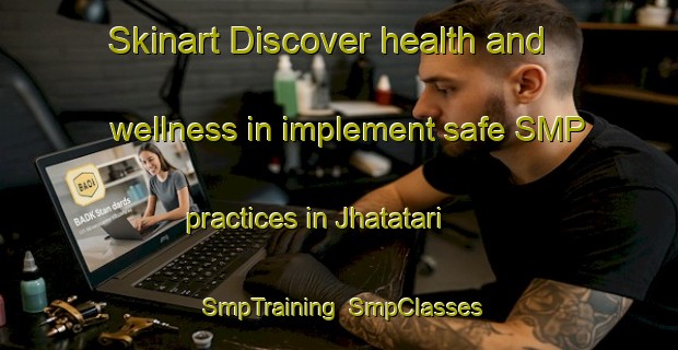Skinart Discover health and wellness in implement safe SMP practices in Jhatatari | SmpTraining | SmpClasses | SkinartTraining-India