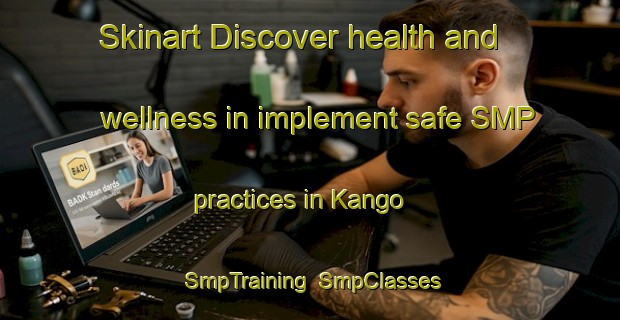 Skinart Discover health and wellness in implement safe SMP practices in Kango | SmpTraining | SmpClasses | SkinartTraining-India