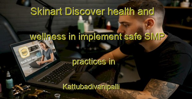 Skinart Discover health and wellness in implement safe SMP practices in Kattubadivanipalli | SmpTraining | SmpClasses | SkinartTraining-India