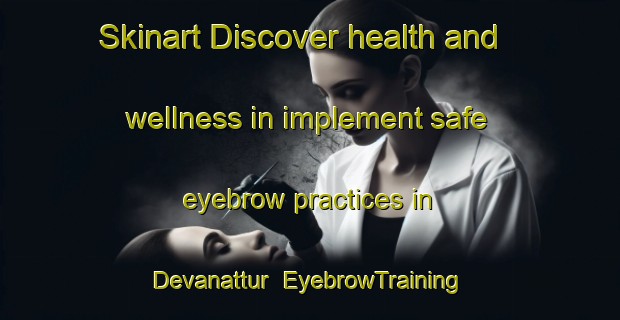 Skinart Discover health and wellness in implement safe eyebrow practices in Devanattur | EyebrowTraining | EyebrowClasses | SkinartTraining-India
