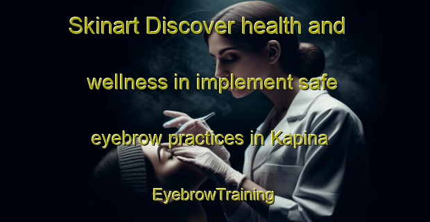 Skinart Discover health and wellness in implement safe eyebrow practices in Kapina | EyebrowTraining | EyebrowClasses | SkinartTraining-India