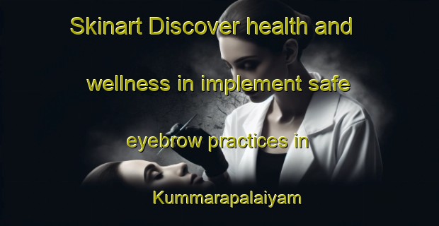 Skinart Discover health and wellness in implement safe eyebrow practices in Kummarapalaiyam | EyebrowTraining | EyebrowClasses | SkinartTraining-India
