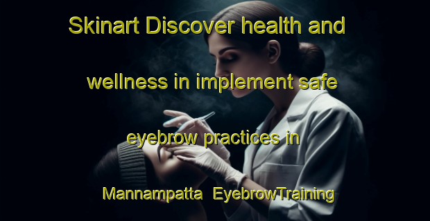 Skinart Discover health and wellness in implement safe eyebrow practices in Mannampatta | EyebrowTraining | EyebrowClasses | SkinartTraining-India
