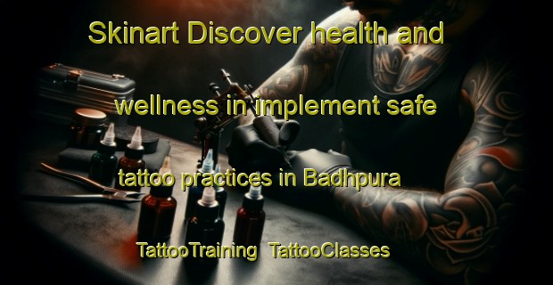 Skinart Discover health and wellness in implement safe tattoo practices in Badhpura | TattooTraining | TattooClasses | SkinartTraining-India