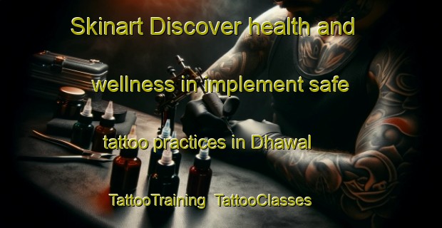 Skinart Discover health and wellness in implement safe tattoo practices in Dhawal | TattooTraining | TattooClasses | SkinartTraining-India