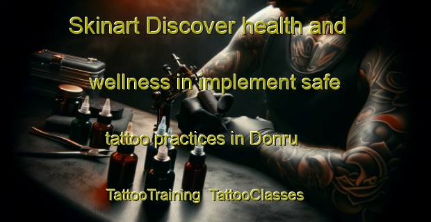 Skinart Discover health and wellness in implement safe tattoo practices in Donru | TattooTraining | TattooClasses | SkinartTraining-India