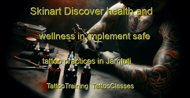 Skinart Discover health and wellness in implement safe tattoo practices in Jamtuti | TattooTraining | TattooClasses | SkinartTraining-India