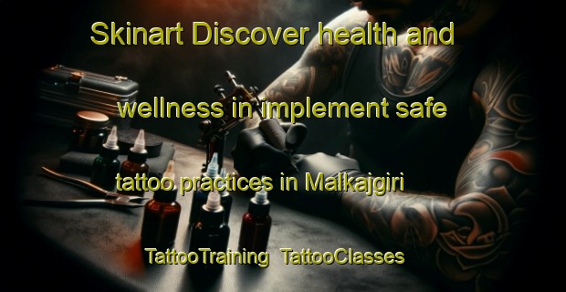 Skinart Discover health and wellness in implement safe tattoo practices in Malkajgiri | TattooTraining | TattooClasses | SkinartTraining-India