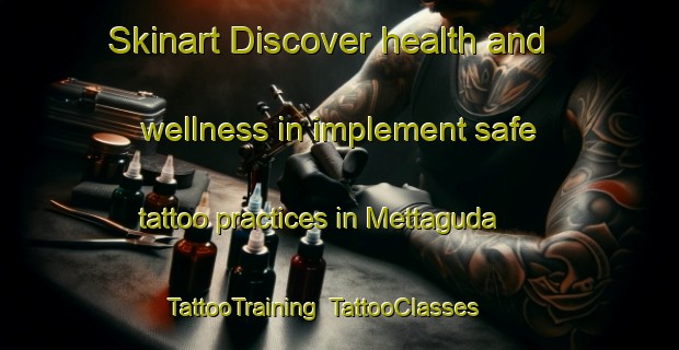 Skinart Discover health and wellness in implement safe tattoo practices in Mettaguda | TattooTraining | TattooClasses | SkinartTraining-India