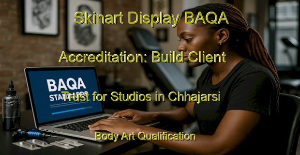 Skinart Display BAQA Accreditation: Build Client Trust for Studios in Chhajarsi | Body Art Qualification Authority | BAQA-India