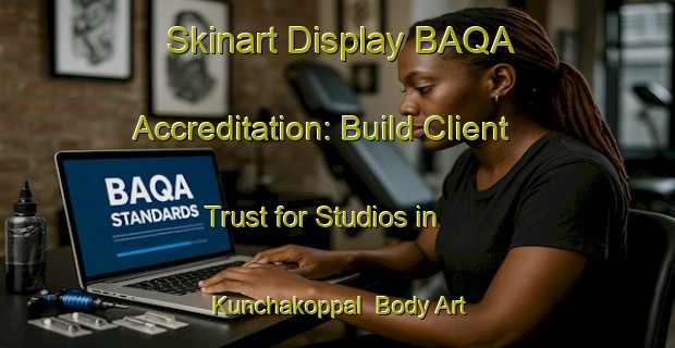 Skinart Display BAQA Accreditation: Build Client Trust for Studios in Kunchakoppal | Body Art Qualification Authority | BAQA-India