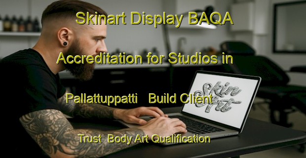 Skinart Display BAQA Accreditation for Studios in Pallattuppatti - Build Client Trust | Body Art Qualification Authority | BAQA-India