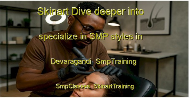Skinart Dive deeper into specialize in SMP styles in Devaragandi | SmpTraining | SmpClasses | SkinartTraining-India