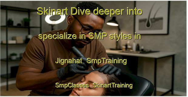 Skinart Dive deeper into specialize in SMP styles in Jignahat | SmpTraining | SmpClasses | SkinartTraining-India