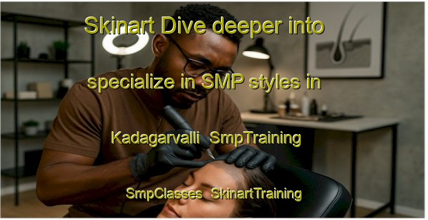 Skinart Dive deeper into specialize in SMP styles in Kadagarvalli | SmpTraining | SmpClasses | SkinartTraining-India