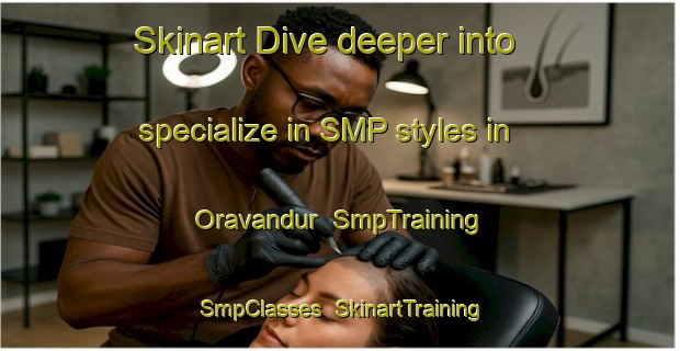 Skinart Dive deeper into specialize in SMP styles in Oravandur | SmpTraining | SmpClasses | SkinartTraining-India