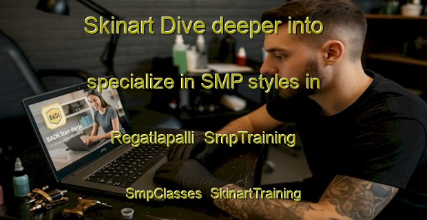 Skinart Dive deeper into specialize in SMP styles in Regatlapalli | SmpTraining | SmpClasses | SkinartTraining-India