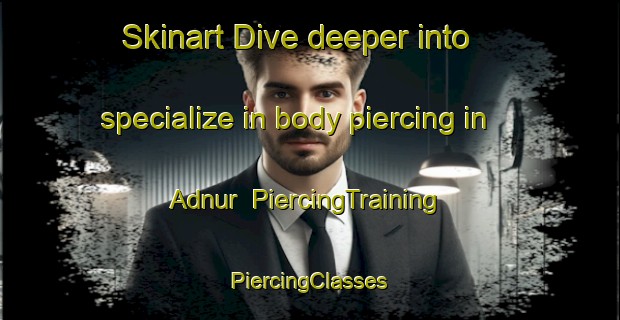 Skinart Dive deeper into specialize in body piercing in Adnur | #PiercingTraining #PiercingClasses #SkinartTraining-India