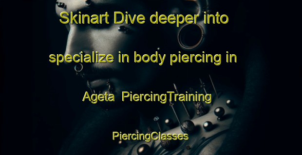 Skinart Dive deeper into specialize in body piercing in Ageta | #PiercingTraining #PiercingClasses #SkinartTraining-India