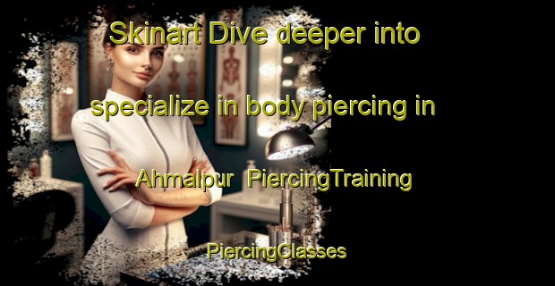 Skinart Dive deeper into specialize in body piercing in Ahmalpur | #PiercingTraining #PiercingClasses #SkinartTraining-India