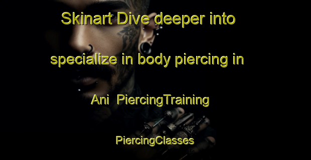 Skinart Dive deeper into specialize in body piercing in Ani | #PiercingTraining #PiercingClasses #SkinartTraining-India