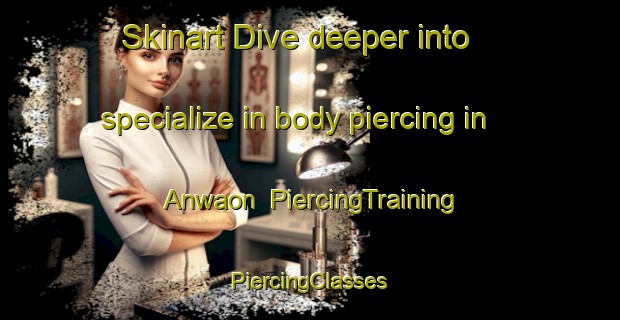 Skinart Dive deeper into specialize in body piercing in Anwaon | #PiercingTraining #PiercingClasses #SkinartTraining-India