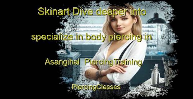 Skinart Dive deeper into specialize in body piercing in Asangihal | #PiercingTraining #PiercingClasses #SkinartTraining-India