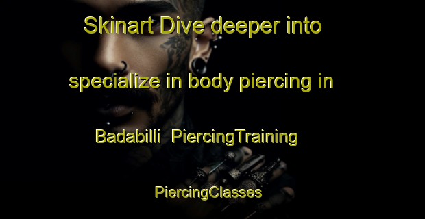 Skinart Dive deeper into specialize in body piercing in Badabilli | PiercingTraining | PiercingClasses | SkinartTraining-India