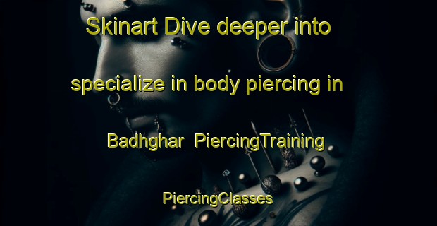 Skinart Dive deeper into specialize in body piercing in Badhghar | #PiercingTraining #PiercingClasses #SkinartTraining-India