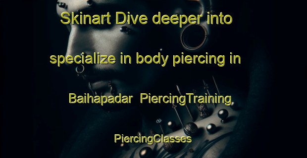 Skinart Dive deeper into specialize in body piercing in Baihapadar | #PiercingTraining #PiercingClasses #SkinartTraining-India