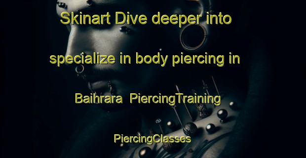 Skinart Dive deeper into specialize in body piercing in Baihrara | #PiercingTraining #PiercingClasses #SkinartTraining-India