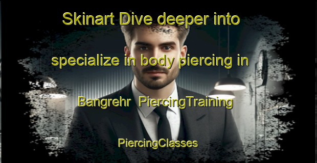 Skinart Dive deeper into specialize in body piercing in Bangrehr | #PiercingTraining #PiercingClasses #SkinartTraining-India