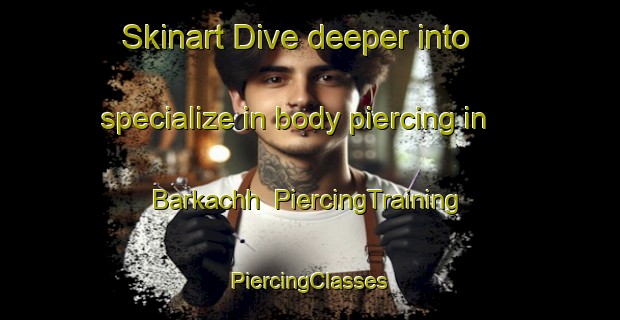 Skinart Dive deeper into specialize in body piercing in Barkachh | #PiercingTraining #PiercingClasses #SkinartTraining-India