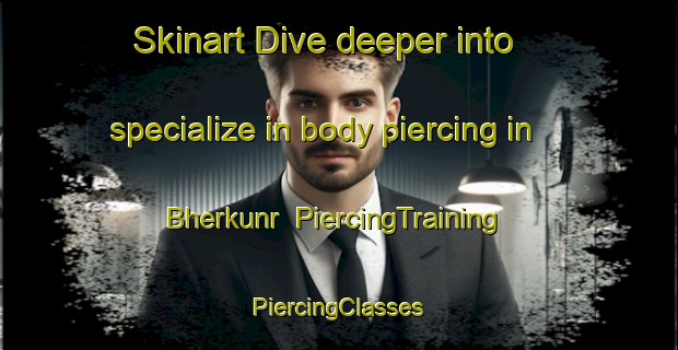 Skinart Dive deeper into specialize in body piercing in Bherkunr | #PiercingTraining #PiercingClasses #SkinartTraining-India