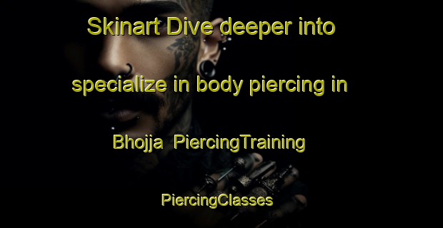 Skinart Dive deeper into specialize in body piercing in Bhojja | PiercingTraining | PiercingClasses | SkinartTraining-India