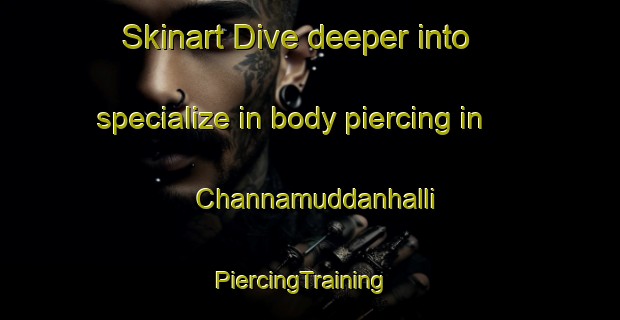 Skinart Dive deeper into specialize in body piercing in Channamuddanhalli | PiercingTraining | PiercingClasses | SkinartTraining-India