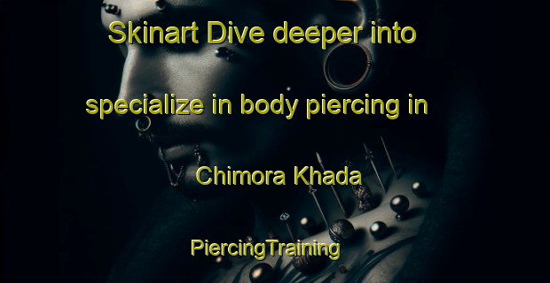 Skinart Dive deeper into specialize in body piercing in Chimora Khada | PiercingTraining | PiercingClasses | SkinartTraining-India