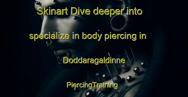 Skinart Dive deeper into specialize in body piercing in Doddaragaldinne | #PiercingTraining #PiercingClasses #SkinartTraining-India