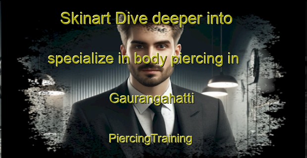 Skinart Dive deeper into specialize in body piercing in Gaurangahatti | #PiercingTraining #PiercingClasses #SkinartTraining-India