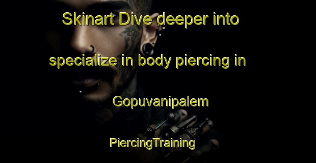 Skinart Dive deeper into specialize in body piercing in Gopuvanipalem | PiercingTraining | PiercingClasses | SkinartTraining-India