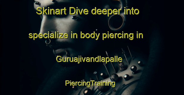 Skinart Dive deeper into specialize in body piercing in Guruajivandlapalle | #PiercingTraining #PiercingClasses #SkinartTraining-India