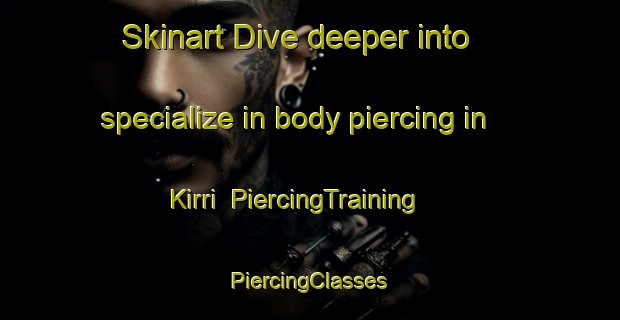 Skinart Dive deeper into specialize in body piercing in Kirri | #PiercingTraining #PiercingClasses #SkinartTraining-India