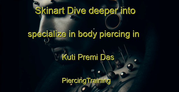 Skinart Dive deeper into specialize in body piercing in Kuti Premi Das | PiercingTraining | PiercingClasses | SkinartTraining-India