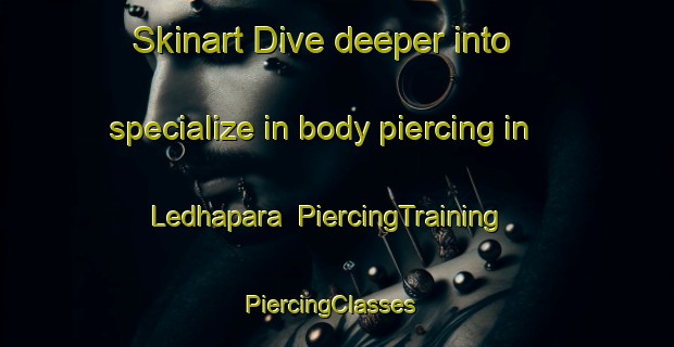 Skinart Dive deeper into specialize in body piercing in Ledhapara | PiercingTraining | PiercingClasses | SkinartTraining-India