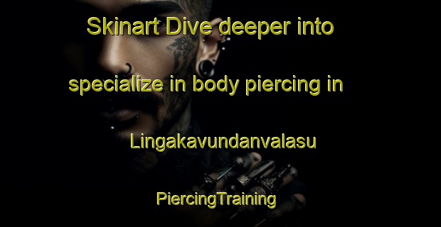 Skinart Dive deeper into specialize in body piercing in Lingakavundanvalasu | #PiercingTraining #PiercingClasses #SkinartTraining-India