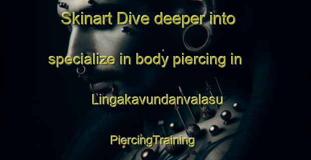 Skinart Dive deeper into specialize in body piercing in Lingakavundanvalasu | #PiercingTraining #PiercingClasses #SkinartTraining-India