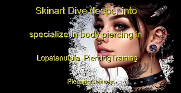 Skinart Dive deeper into specialize in body piercing in Lopatanutula | #PiercingTraining #PiercingClasses #SkinartTraining-India