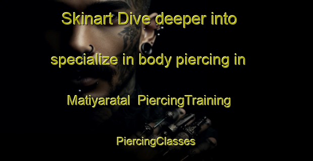 Skinart Dive deeper into specialize in body piercing in Matiyaratal | #PiercingTraining #PiercingClasses #SkinartTraining-India