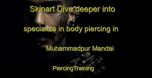 Skinart Dive deeper into specialize in body piercing in Muhammadpur Mandai | PiercingTraining | PiercingClasses | SkinartTraining-India